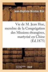 Vie de M. Jean Hue, Membre de la Congrégation Des Missions Étrangères, Martyrisé En Chine: , Le 5 Septembre 1873