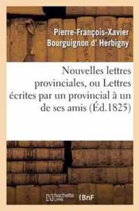 Nouvelles Lettres Provinciales, Ou Lettres Ecrites Par Un Provincial A Un de Ses Amis