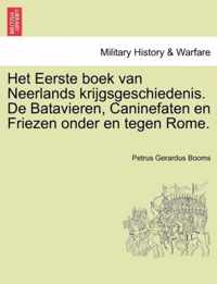 Het Eerste boek van Neerlands krijgsgeschiedenis. De Batavieren, Caninefaten en Friezen onder en tegen Rome.