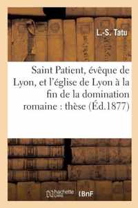 Saint Patient, Eveque de Lyon, Et l'Eglise de Lyon A La Fin de la Domination Romaine