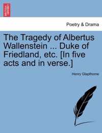 The Tragedy of Albertus Wallenstein ... Duke of Friedland, Etc. [In Five Acts and in Verse.]