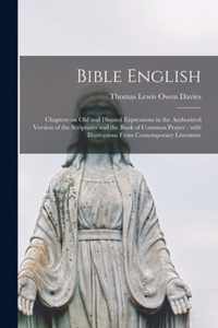 Bible English: Chapters on Old and Disused Expressions in the Authorized Version of the Scriptures and the Book of Common Prayer