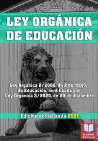 LEY ORGANICA DE EDUCACION. Edicion actualizada 2021. Ley Organica 2/2006, de 3 de mayo, de Educacion, modificada por Ley Organica 3/2020, de 29 de diciembre.