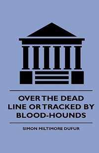 Over the Dead Line Or Tracked By Blood-Hounds