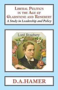 Liberal Politics in the Age of Gladstone and Rosebery