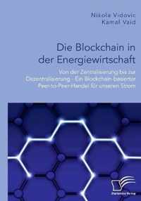 Die Blockchain in der Energiewirtschaft: Von der Zentralisierung bis zur Dezentralisierung - Ein Blockchain-basierter Peer-to-Peer-Handel für unseren