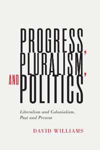 Progress, Pluralism, and Politics Liberalism and Colonialism, Past and Present 79 McGillQueen's Studies in the History of Ideas, 79