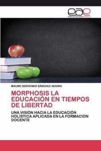 Morphosis La Educacion En Tiempos de Libertad