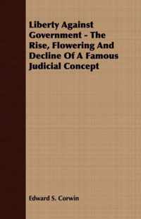 Liberty Against Government - The Rise, Flowering And Decline Of A Famous Judicial Concept