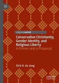 Conservative Christianity, Gender Identity, and Religious Liberty: A Primer and a Proposal