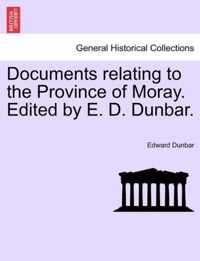 Documents Relating to the Province of Moray. Edited by E. D. Dunbar.
