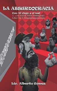 La Absurdocracia: Con: El Viejo Y El Mal (...Y No Es El De Ernest Hemingway) Libro 1 De 3