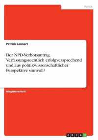 Der NPD-Verbotsantrag. Verfassungsrechtlich erfolgversprechend und aus politikwissenschaftlicher Perspektive sinnvoll?