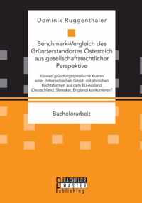 Benchmark-Vergleich Des Gr nderstandortes sterreich Aus Gesellschaftsrechtlicher Perspektive. K nnen Gr ndungsspezifische Kosten Einer sterreichischen Gmbh Mit hnlichen Rechtsformen Aus Dem Eu-Ausland (Deutschland, Slowakei, England) Konkurrieren?