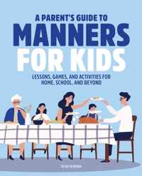 A Parent&apos;s Guide to Manners for Kids: Lessons, Games, and Activities for Home, School, and Beyond