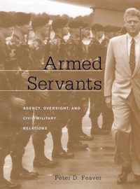 Armed Servants - Agency, Oversight and Civil- Military Relations