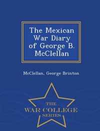 The Mexican War Diary of George B. McClellan - War College Series