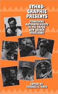 Ethnographic Presents - Pioneering Anthropologists  in the Papua New Guinea Highlands
