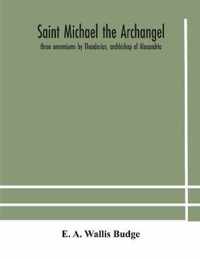 Saint Michael the archangel: three encomiums by Theodosius, archbishop of Alexandria; Severus, patriarch of Antioch; and Eustathius, bishop of Trake