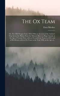 The Ox Team; or, The Old Oregon Trail, 1852-1906; an Account of the Author's Trip Across the Plains, From the Missouri River to Puget Sound, at the Ag