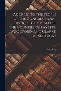 Address, to the People of the Congressional District Composed of the Counties of Fayette, Woodford, and Clarke, in Kentucky