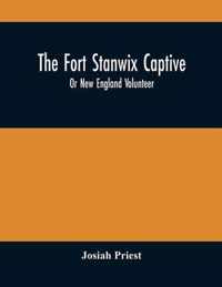 The Fort Stanwix Captive, Or New England Volunteer, Being The Extraordinary Life And Adventures Of Isaac Hubbell Among The Indians Of Canada And The W