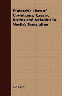Plutarch's Lives of Coriolanus, Caesar, Brutus and Antonius in North's Translation