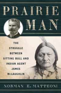 Prairie Man: The Struggle between Sitting Bull and Indian Agent James McLaughlin