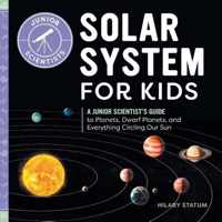 Solar System for Kids: A Junior Scientist&apos;s Guide to Planets, Dwarf Planets, and Everything Circling Our Sun