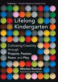 Lifelong Kindergarten  Cultivating Creativity through Projects, Passion, Peers, and Play