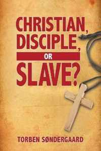 Christian, Disciple, or Slave?