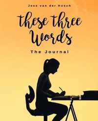 These Three Words: The Journal: The Journal