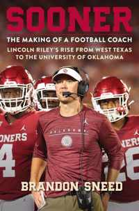 Sooner: The Making of a Football Coach - Lincoln Riley&apos;s Rise from West Texas to the University of Oklahoma