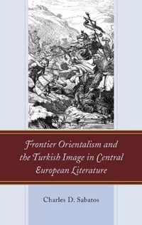 Frontier Orientalism and the Turkish Image in Central European Literature
