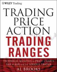 Trading Price Action Trading Ranges: Technical Analysis of Price Charts Bar by Bar for the Serious Trader