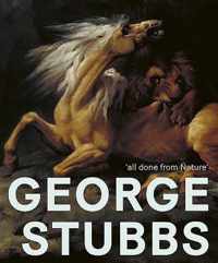 George Stubbs: &apos;All Done from Nature&apos;