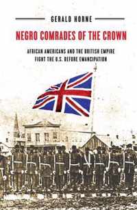 Negro Comrades of the Crown: African Americans and the British Empire Fight the U.S. Before Emancipation