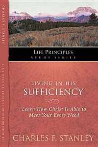 LIVING IN HIS SUFFICIENCY 15 PB Life Principles Study Series Learn How Christ is Sufficient for Your Every Need