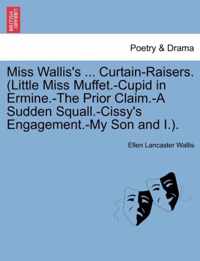 Miss Wallis's ... Curtain-Raisers. (Little Miss Muffet.-Cupid in Ermine.-The Prior Claim.-A Sudden Squall.-Cissy's Engagement.-My Son and I.).