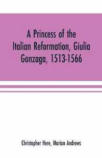 A princess of the Italian reformation, Giulia Gonzaga, 1513-1566; her family and her friends