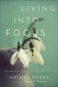 Living Into Focus: Choosing What Matters in an Age of Distractions