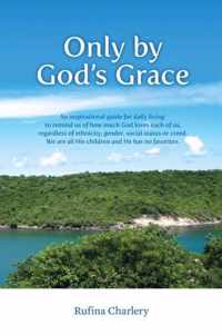 Only by God's Grace: An inspirational guide for daily living