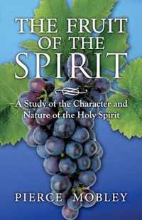 Fruit of the Spirit A Study of the Character and Nature of the Holy Spirit