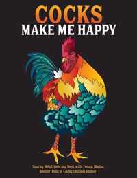 Cocks Make Me Happy: Snarky Adult Coloring Book with Funny Quotes, Rooster Puns & Cocky Chicken Humor!