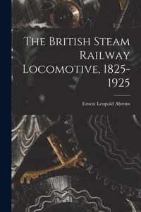 The British Steam Railway Locomotive, 1825-1925