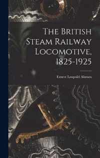 The British Steam Railway Locomotive, 1825-1925