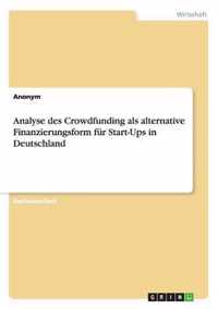 Analyse des Crowdfunding als alternative Finanzierungsform fur Start-Ups in Deutschland