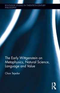 The Early Wittgenstein on Metaphysics, Natural Science, Language and Value