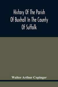 History Of The Parish Of Buxhall In The County Of Suffolk; With Twenty-Four Full-Plate Illustrations And A Large Parish Map (Containing All The Field Names) Specially Drawn For The Work