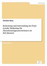 Bedeutung und Anwendung des Total Loyalty Marketing fur Dienstleistungsunternehmen im B2C-Bereich